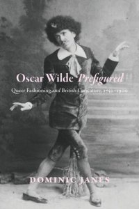 cover of the book Oscar Wilde Prefigured: Queer Fashioning and British Caricature, 1750-1900