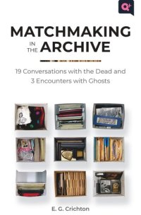 cover of the book Matchmaking in the Archive: 19 Conversations with the Dead and 3 Encounters with Ghosts