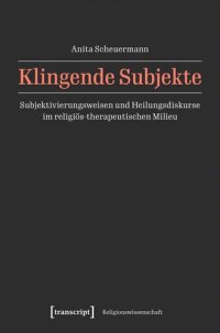 cover of the book Klingende Subjekte: Subjektivierungsweisen und Heilungsdiskurse im religiös-therapeutischen Milieu