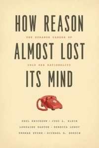 cover of the book How Reason Almost Lost Its Mind: The Strange Career of Cold War Rationality