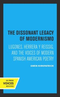 cover of the book The Dissonant Legacy of Modernismo: Lugones, Herrera y Reissig, and the Voices of Modern Spanish American Poetry