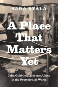 cover of the book A Place That Matters Yet: John Gubbins's MuseumAfrica in the Postcolonial World