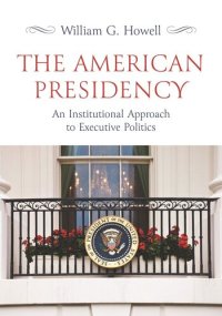 cover of the book The American Presidency: An Institutional Approach to Executive Politics