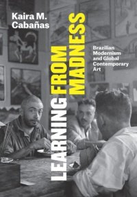 cover of the book Learning from Madness: Brazilian Modernism and Global Contemporary Art