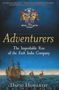 cover of the book Adventurers: The Improbable Rise of the East India Company: 1550-1650