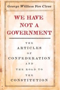 cover of the book We Have Not a Government: The Articles of Confederation and the Road to the Constitution