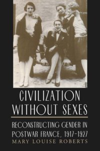 cover of the book Civilization without Sexes: Reconstructing Gender in Postwar France, 1917-1927