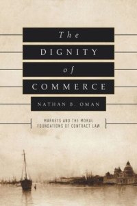 cover of the book The Dignity of Commerce: Markets and the Moral Foundations of Contract Law