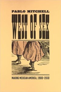 cover of the book West of Sex: Making Mexican America, 1900-1930