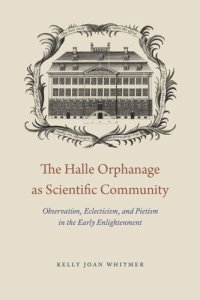 cover of the book The Halle Orphanage as Scientific Community: Observation, Eclecticism, and Pietism in the Early Enlightenment