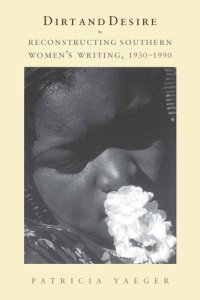 cover of the book Dirt and Desire: Reconstructing Southern Women's Writing, 1930-1990