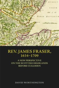 cover of the book Rev. James Fraser, 1634-1709: A New Perspective on the Scottish Highlands Before Culloden