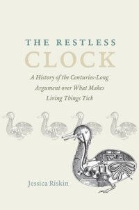 cover of the book The Restless Clock: A History of the Centuries-Long Argument over What Makes Living Things Tick