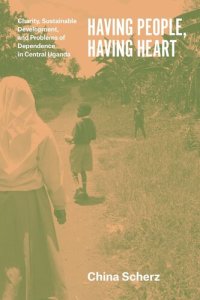 cover of the book Having People, Having Heart: Charity, Sustainable Development, and Problems of Dependence in Central Uganda