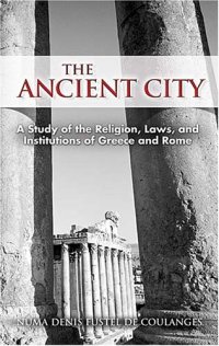 cover of the book The Ancient City: A Study of the Religion, Laws, and Institutions of Greece and Rome 