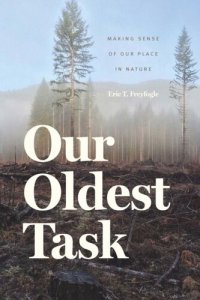 cover of the book Our Oldest Task: Making Sense of Our Place in Nature