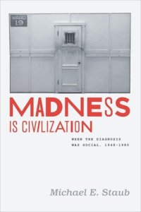 cover of the book Madness Is Civilization: When the Diagnosis Was Social, 1948-1980