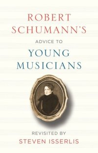 cover of the book Robert Schumann's Advice to Young Musicians: Revisited by Steven Isserlis