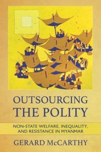cover of the book Outsourcing the Polity: Non-State Welfare, Inequality, and Resistance in Myanmar