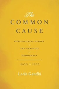 cover of the book The Common Cause: Postcolonial Ethics and the Practice of Democracy, 1900-1955