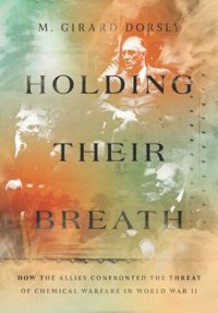 cover of the book Holding Their Breath: How the Allies Confronted the Threat of Chemical Warfare in World War II