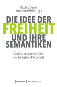 cover of the book Die Idee der Freiheit und ihre Semantiken: Zum Spannungsverhältnis von Freiheit und Sicherheit