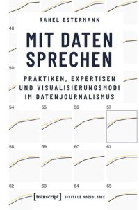 cover of the book Mit Daten sprechen: Praktiken, Expertisen und Visualisierungsmodi im Datenjournalismus