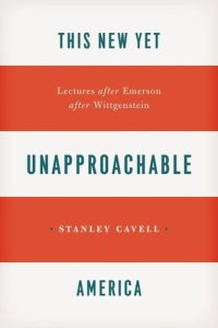 cover of the book This New Yet Unapproachable America: Lectures after Emerson after Wittgenstein