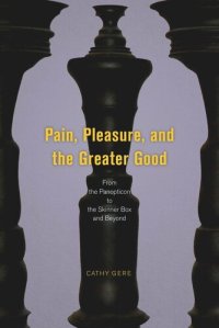 cover of the book Pain, Pleasure, and the Greater Good: From the Panopticon to the Skinner Box and Beyond