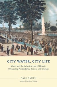 cover of the book City Water, City Life: Water and the Infrastructure of Ideas in Urbanizing Philadelphia, Boston, and Chicago