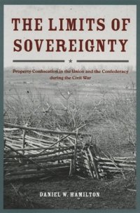 cover of the book The Limits of Sovereignty: Property Confiscation in the Union and the Confederacy during the Civil War