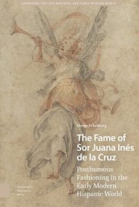 cover of the book The Fame of Sor Juana Inés de la Cruz: Posthumous Fashioning in the Early Modern Hispanic World