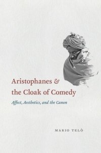 cover of the book Aristophanes and the Cloak of Comedy: Affect, Aesthetics, and the Canon