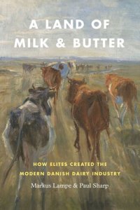 cover of the book A Land of Milk and Butter: How Elites Created the Modern Danish Dairy Industry