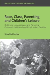 cover of the book Race, Class, Parenting and Children’s Leisure: Children’s Leisurescapes and Parenting Cultures in Middle-class British Indian Families