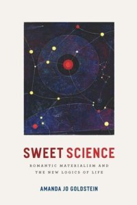 cover of the book Sweet Science: Romantic Materialism and the New Logics of Life