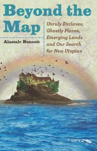 cover of the book Beyond the Map: Unruly Enclaves, Ghostly Places, Emerging Lands and Our Search for New Utopias