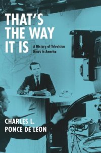 cover of the book That's the Way It Is: A History of Television News in America