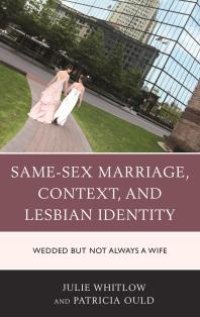 cover of the book Same-Sex Marriage, Context, and Lesbian Identity : Wedded but Not Always a Wife