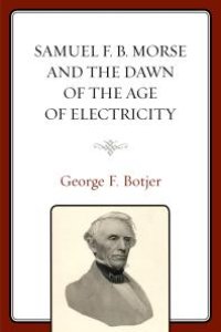 cover of the book Samuel F. B. Morse and the Dawn of the Age of Electricity