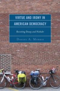 cover of the book Virtue and Irony in American Democracy : Revisiting Dewey and Niebuhr