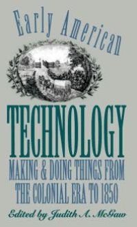 cover of the book Early American Technology : Making and Doing Things from the Colonial Era To 1850