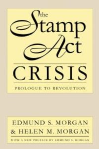 cover of the book The Stamp Act Crisis : Prologue to Revolution