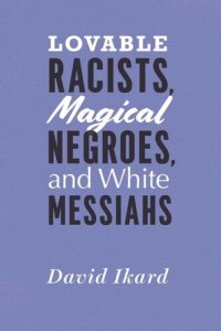 cover of the book Lovable Racists, Magical Negroes, and White Messiahs