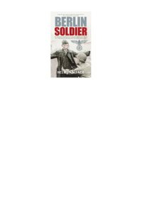 cover of the book Berlin Soldier: An Eyewitness Account of the Fall of Berlin