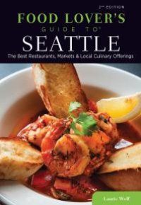 cover of the book Food Lovers' Guide to® Seattle : The Best Restaurants, Markets & Local Culinary Offerings