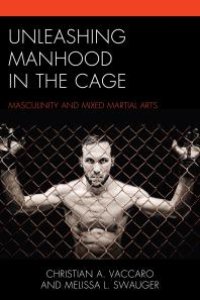 cover of the book Unleashing Manhood in the Cage : Masculinity and Mixed Martial Arts