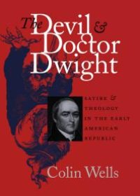 cover of the book The Devil and Doctor Dwight : Satire and Theology in the Early American Republic