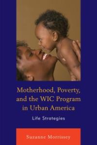 cover of the book Motherhood, Poverty, and the WIC Program in Urban America : Life Strategies