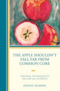 cover of the book The Apple Shouldn't Fall Far from Common Core : Teaching Techniques to Include All Students